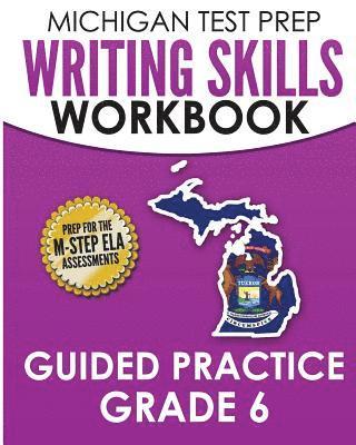 bokomslag MICHIGAN TEST PREP Writing Skills Workbook Guided Practice Grade 6: Preparation for the M-STEP English Language Arts Assessments