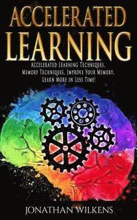 bokomslag Accelerated Learning: Accelerated Learning Techniques, Memory Techniques, Improve Your Memory, Learn More in Less Time!