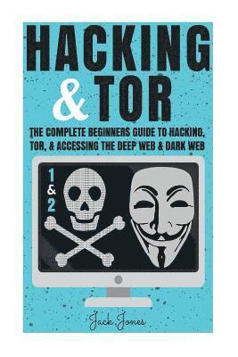 Hacking & Tor: The Complete Beginners Guide To Hacking, Tor, & Accessing The Deep Web & Dark Web 1