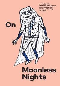 bokomslag On Moonless Nights: A collaboration between Chitra Ganesh and students from Martin Luther King Jr. School