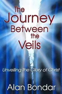 bokomslag The Journey Between the Veils: Unveiling the Glory of Christ