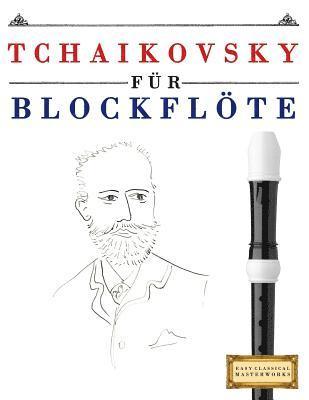 Tchaikovsky Für Blockflöte: 10 Leichte Stücke Für Blockflöte Anfänger Buch 1