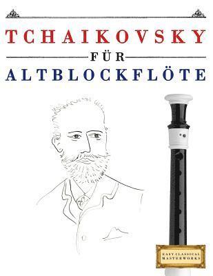 Tchaikovsky für Altblockflöte: 10 Leichte Stücke für AltBlockflöte Anfänger Buch 1