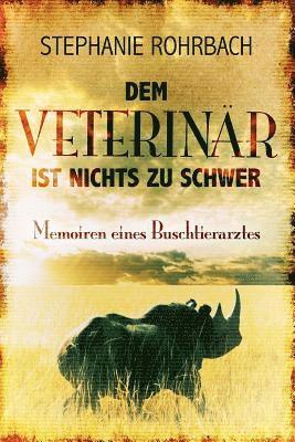 bokomslag Dem Veterinär ist nichts zu schwer: Memoiren eines Buschtierarztes