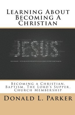 Learning About Becoming a Christian: Becoming a Christian, Baptism, The Lord's Supper, Church Membership 1