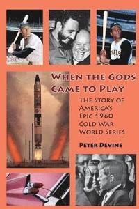 bokomslag When the Gods Came to Play: The Story of America's Epic 1960 Cold War World Series