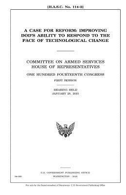 A case for reform: improving DOD's ability to respond to the pace of technological change: Committee on Armed Services, House of Represen 1