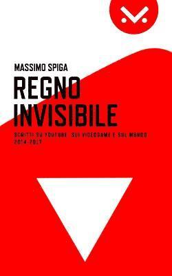 Massimo Spiga - Regno Invisibile: Scritti su YouTube, i videogame e il mondo, 2014-2017, Häftad
