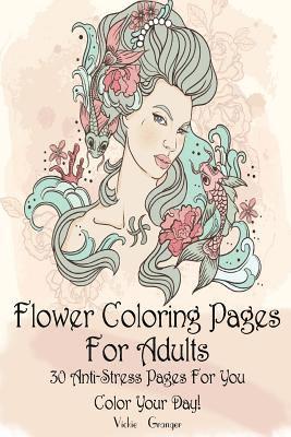 bokomslag Flower Coloring Pages for Adults: 30 Anti-Stress Pages for You. Color Your Day!: (Adult Coloring Pages, Adult Coloring)