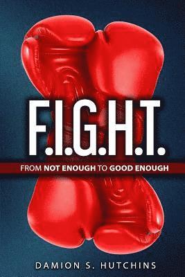 Damion S. Hutchins - F.I.G.H.T.: From Not Enough to Good Enough, Häftad