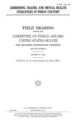 United States House of Senate, Committee On Indian Affairs 1993 - Addressing trauma and mental health challenges in Indian country, Häftad