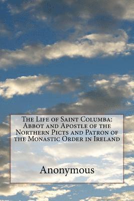 bokomslag The Life of Saint Columba: Abbot and Apostle of the Northern Picts and Patron of the Monastic Order in Ireland