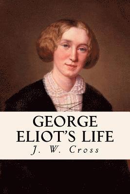 J. W. Cross - George Eliot's Life: Complete Volumes I, II, & III, Häftad