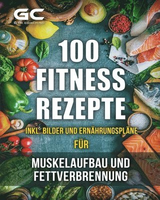 bokomslag Fitness-Rezepte - Muskelaufbau und Fettverbrennung inkl. Bilder u. Ernährungspläne: Einfach und gesund kochen zum Abnehmen, Muskelaufbau und zur allge