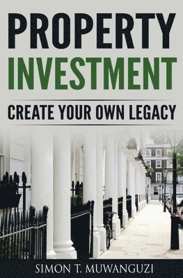 Property Investment: Create Your Own Legacy 1