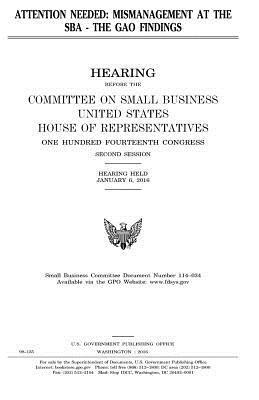 United States House of Representatives, Committee on Small Business - Attention needed: mismanagement at the SBA, the GAO findings, Häftad