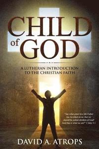 bokomslag Child of God: A Lutheran Introduction to the Christian Faith