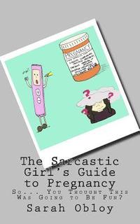 bokomslag The Sarcastic Girl's Guide to Pregnancy: So... You Thought This Was Going to Be Fun?