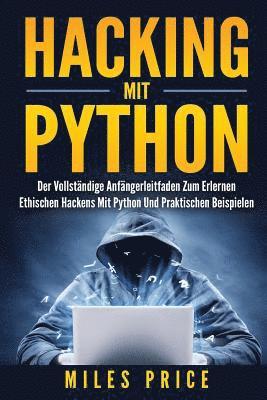 bokomslag Hacking Mit Python: Der Vollständige Anfängerleitfaden Zum Erlernen Ethischen Hackens Mit Python Und Praktischen Beispielen