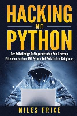 Hacking Mit Python: Der Vollständige Anfängerleitfaden Zum Erlernen Ethischen Hackens Mit Python Und Praktischen Beispielen 1