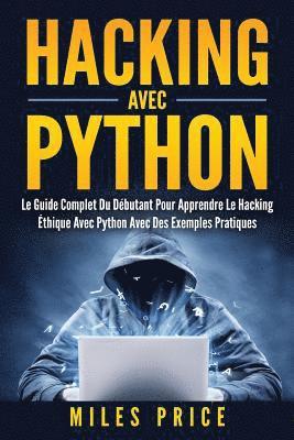 bokomslag Hacking Avec Python: Le Guide Complet Du Débutant Pour Apprendre Le Hacking Éthique Avec Python Avec Des Exemples Pratiques