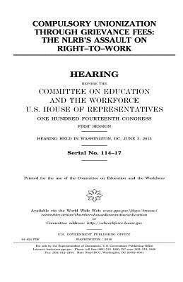 United States House of Representatives, Committee on Education and Th Workforce - Compulsory unionization through grievance fees: the NLRB's assault on right-to-work, Häftad