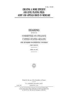 United States House of Senate, Committee on Finance - Creating a more efficient and level playing field: audit and appeals issues in Medicare, Häftad