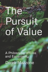 bokomslag The Pursuit of Value: A Philosophy of Loss and Equanimity