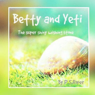 bokomslag Betty and Yeti: The super shiny wishing stone