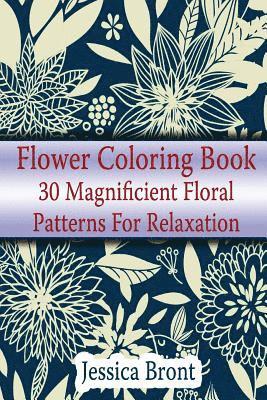 Flower Coloring Book: 30 Magnificient Floral Patterns for Relaxation: (Adult Coloring Pages, Adult Coloring) 1