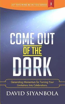 bokomslag Come Out of The Dark: Generating Momentum For Turning Your Limitations Into Celebrations