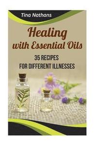 bokomslag Healing with Essential Oils: 35 Recipes for Different Illnesses: (Healthy Healing, Aromatherapy)