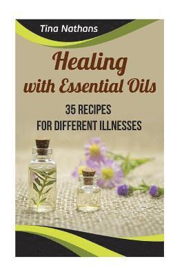 Healing with Essential Oils: 35 Recipes for Different Illnesses: (Healthy Healing, Aromatherapy) 1