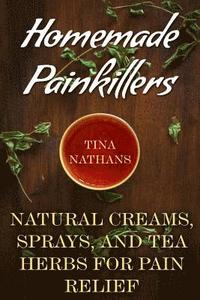 bokomslag Homemade Painkillers: Natural Creams, Sprays, and Tea Herbs for Pain Relief: (Healthy Healing, Natural Healing)