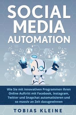 bokomslag Social Media Automation: Wie du mit innovativen Programmen deinen Onlineauftritt mit Facebook, Instagram, Twitter und Snapchat automatisierst u