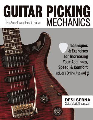 Desi Serna - Guitar Picking Mechanics: Techniques & Exercises for Increasing Your Accuracy, Speed, & Comfort (Book + Online Audio), Häftad