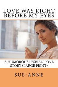 bokomslag Love Was Right Before My Eyes: A Humorous Lesbian Love Story (Large Print)