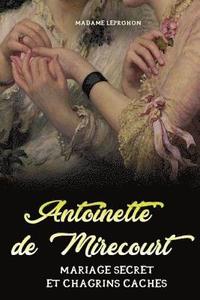 bokomslag Antoinette de Mirecourt Mariage secret et Chagrins caches