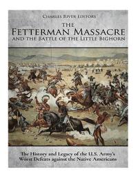 bokomslag The Fetterman Massacre and the Battle of the Little Bighorn: The History and Legacy of the U.S. Army's Worst Defeats against the Native Americans