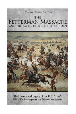 bokomslag The Fetterman Massacre and the Battle of the Little Bighorn: The History and Legacy of the U.S. Army's Worst Defeats against the Native Americans