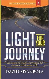 bokomslag Light For Your Journey!: Commanding the Strength And Strategies That Connects You to Greatness in Life