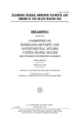 United States House of Senate, Committee on Homeland Secu Governmental - Examining federal improper payments and errors in the death master file, Häftad