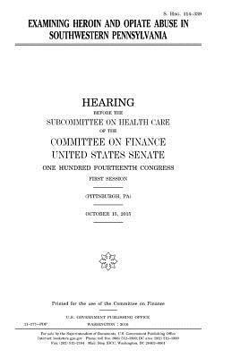 United States House of Senate, Committee on Finance - Examining heroin and opiate abuse in southwestern Pennsylvania, Häftad