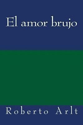 Roberto Arlt - El amor brujo, Häftad