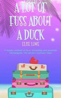 bokomslag A Lot of Fuss about a Duck: A Heady Cocktail of Love, Friendship and Poolside Shenanigans. the Perfect Summer Read.