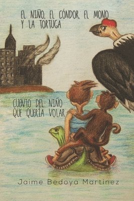 bokomslag El Niño, el cóndor, el mono y la tortuga: Cuento del niño que quería volar