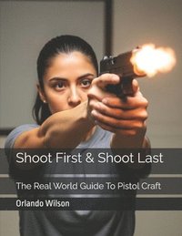 bokomslag Shoot First & Shoot Last: The Real World Guide To Pistol Craft