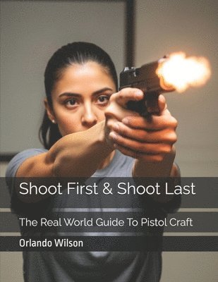 bokomslag Shoot First & Shoot Last: The Real World Guide To Pistol Craft