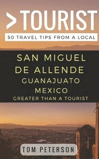 bokomslag Greater Than a Tourist San Miguel de Allende Guanajuato Mexico: 50 Travel Tips from a Local