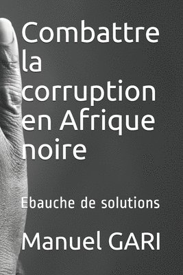 Manuel Gari - Combattre la corruption en Afrique noire: Ebauche de solutions, Häftad
